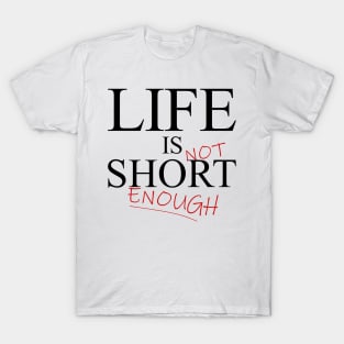 Life Is Short - but not quite enough T-Shirt